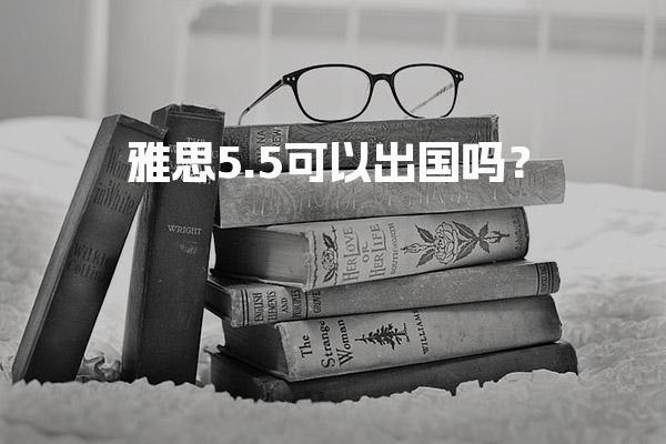 雅思5.5可以出国吗？