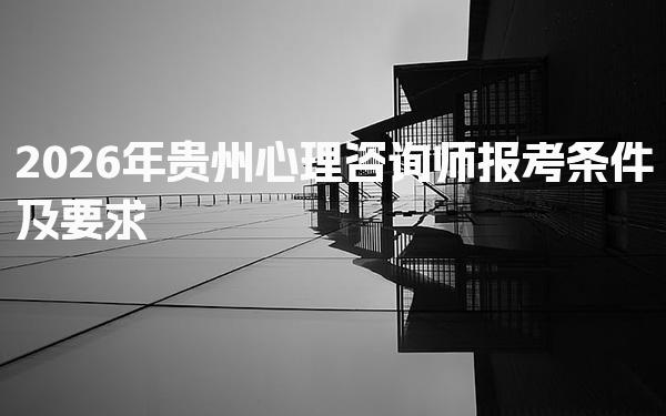 2026年贵州心理咨询师报考条件及要求