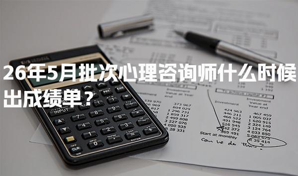 2026年心理咨询师什么时候出成绩单？成绩查询与证书领取