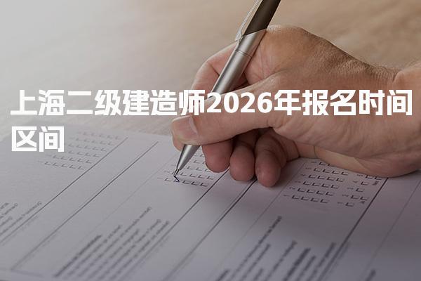 上海二级建造师2026年报名时间区间