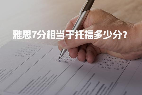 雅思7分相当于托福多少分？官方分数对照标准