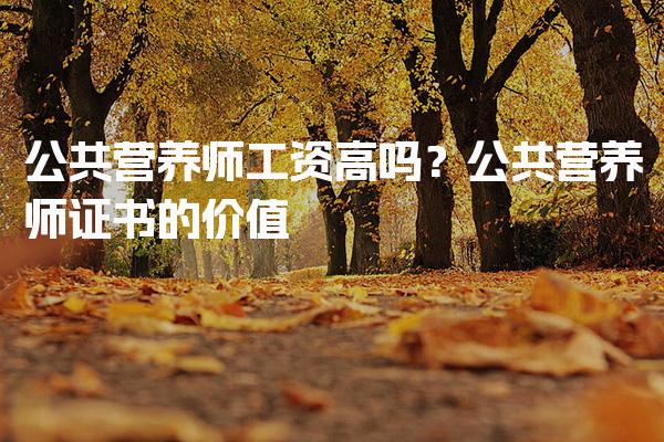 公共营养师工资高吗？薪资水平与职业前景