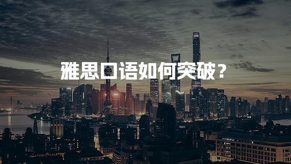 雅思口语如何突破？