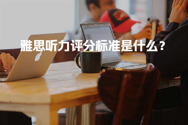 雅思听力评分标准是什么？