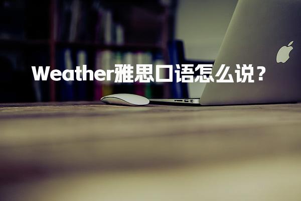 Weather雅思口語怎么說？雅思口語如何描述