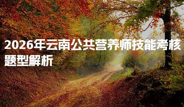 2026年云南公共營(yíng)養(yǎng)師技能考核題型 營(yíng)養(yǎng)咨詢與教育