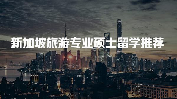 新加坡旅游专业硕士留学推荐