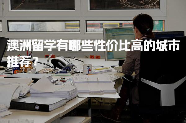 澳洲留学有哪些性价比高的城市推荐？