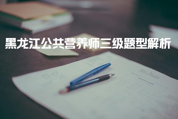 2026年黑龙江公共营养师三级题型解析与备考指南