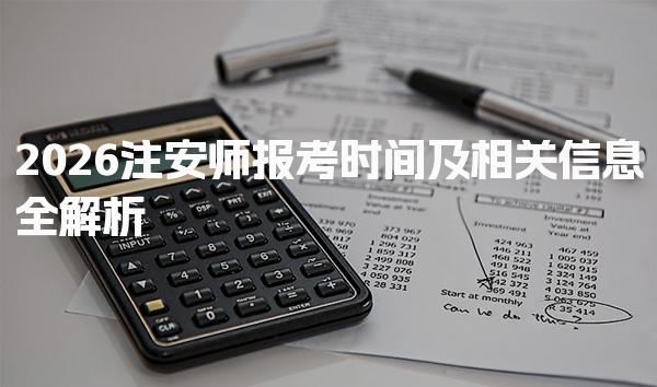 2026注安师报考时间及相关信息全解析