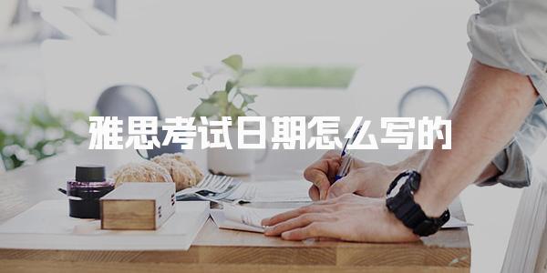 雅思考试日期怎么写的 技巧提升