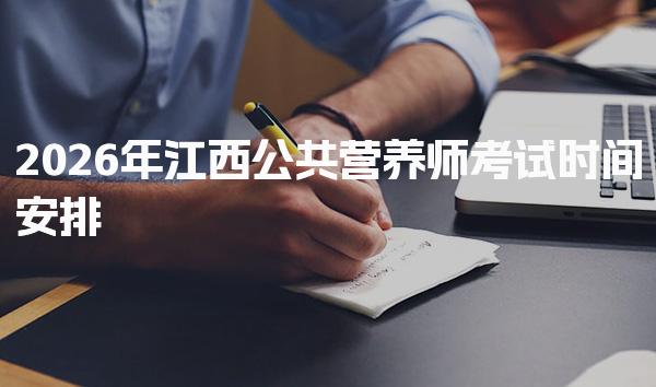 2026年江西公共营养师考试时间安排与考试科目与内容