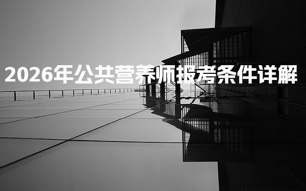 2026年公共营养师报考条件详解