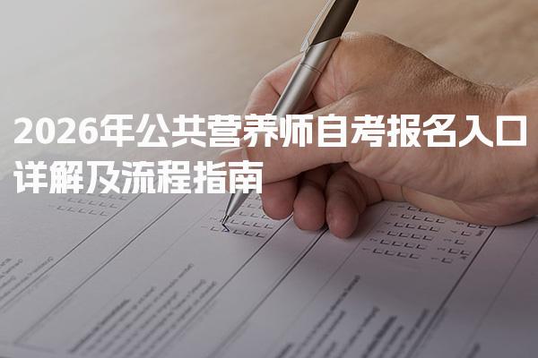 2026年公共营养师自考报名入口详解及流程指南