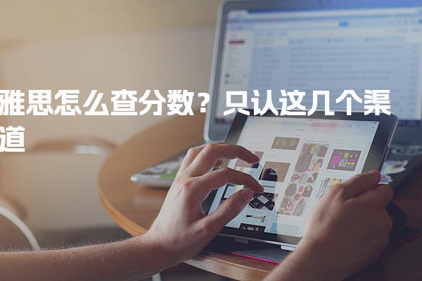 雅思怎么查分数？只认这几个渠道