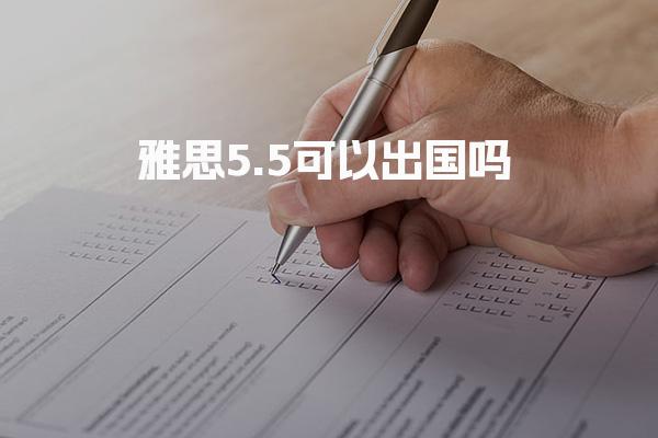 雅思5.5可以出国吗 雅思5.5可以申请什么大学