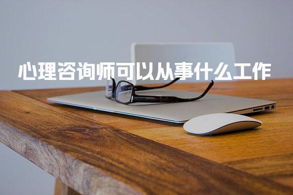 心理咨询师可以从事什么工作