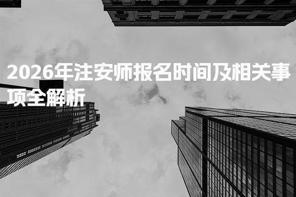 2026年注安师报名时间及相关事项全解析