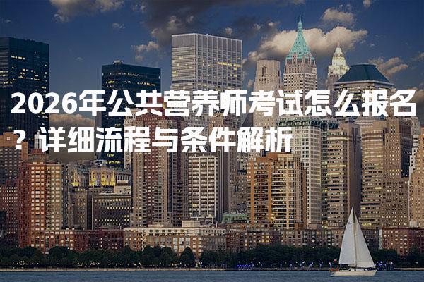 2026年公共营养师考试怎么报名？详细流程与条件解析