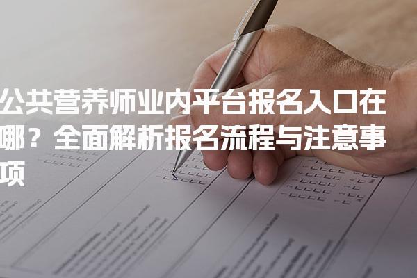 2026年公共营养师业内平台报名入口在哪 报名流程与注意事项