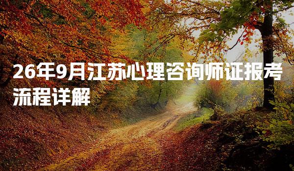 26年9月江苏心理咨询师证报考流程详解