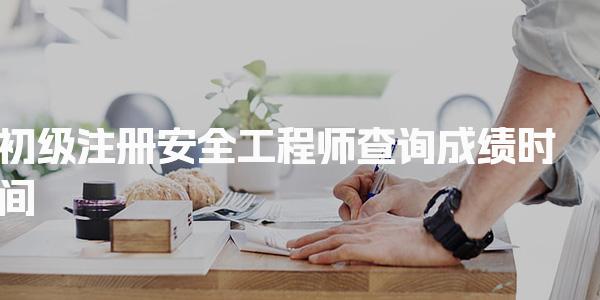 初级注册安全工程师查询成绩时间及相关事项详解