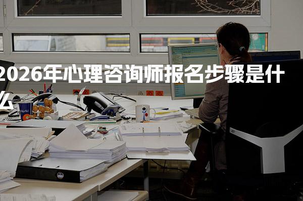 2026年心理咨询师报名步骤是什么