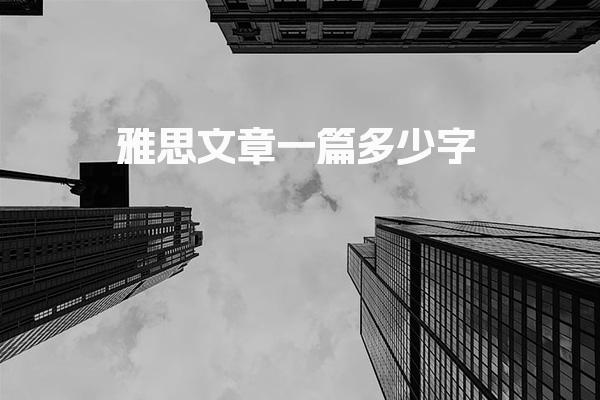 雅思文章一篇多少字 时间分配策略