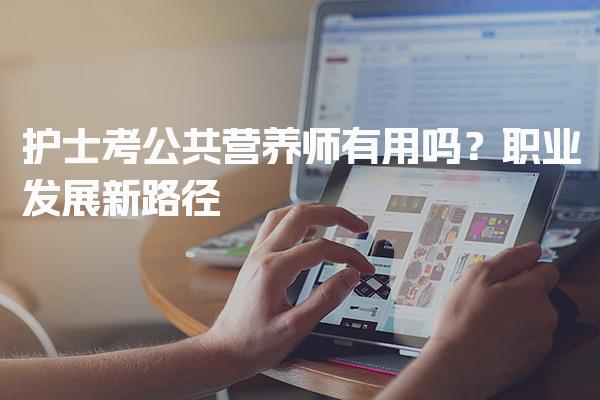 护士考公共营养师有用吗？职业发展新路径