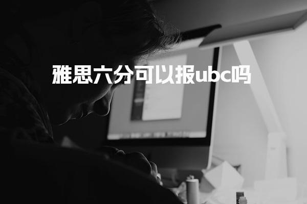 雅思六分可以报ubc吗 UBC要求总分至少6.5分