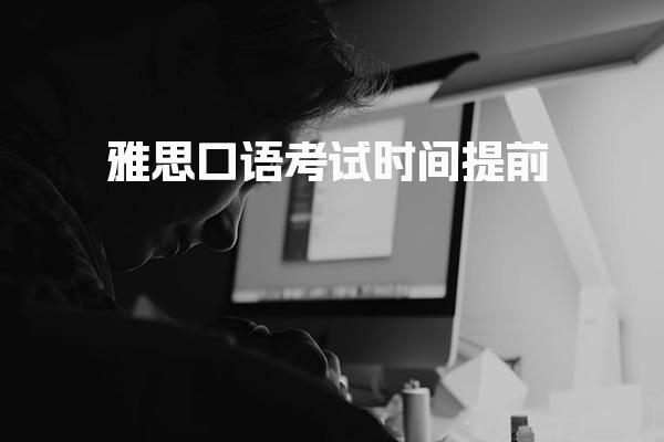 雅思口语考试时间提前 雅思口语话题如何展开思路