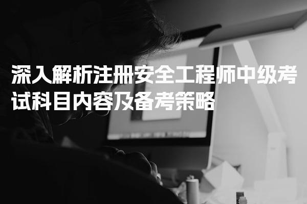 解析注册安全工程师中级考试科目内容