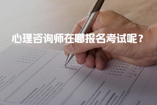 2026年心理咨询师在哪报名考试呢？