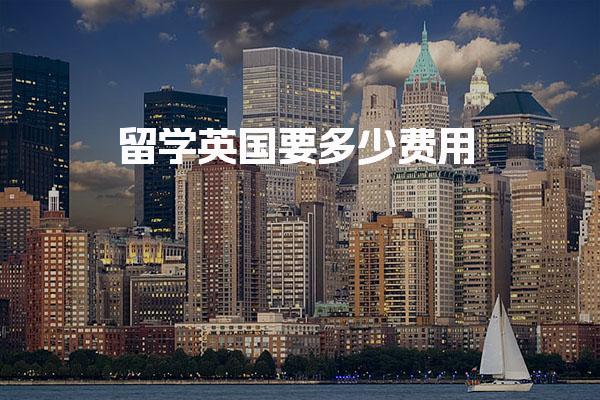留学英国要多少费用_英国留学生活费