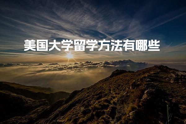 美国大学留学方法有哪些  美国留学预科项目