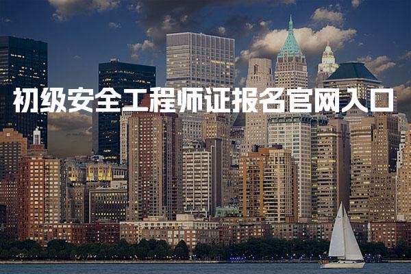 2026年初级安全工程师证报名官网入口与流程