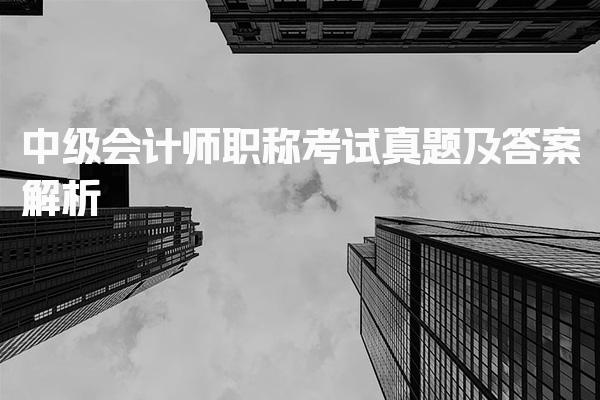 2026年中级会计师职称考试真题及答案解析