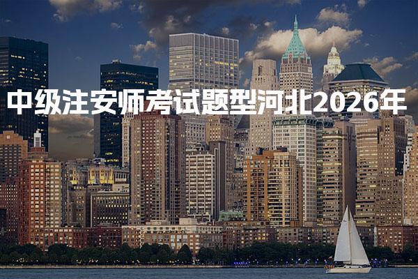 2026年河北中级注安师考试题型：全面解析与备考策略