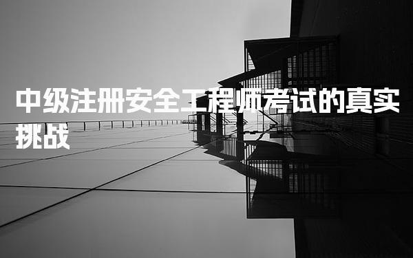 注安有多难考？中级注册安全工程师考试的真实挑战